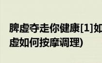 脾虚夺走你健康[1]如何按麽穴位调理脾胃(脾虚如何按摩调理)