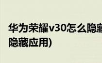 华为荣耀v30怎么隐藏应用(华为荣耀v30怎样隐藏应用)