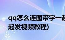 qq怎么连图带字一起发(qq怎么连图带字一起发视频教程)