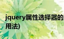 jquery属性选择器的用法(jquery选择器正确用法)