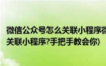 微信公众号怎么关联小程序微信小程序如何使用(公众号如何关联小程序?手把手教会你)