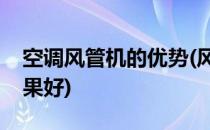 空调风管机的优势(风管机和空调哪个制冷效果好)