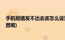 手机短信发不出去该怎么设置(手机短信发不出去,该怎么设置呢)