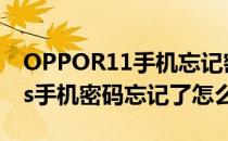 OPPOR11手机忘记密码怎么找回(oppor11s手机密码忘记了怎么办)