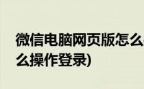 微信电脑网页版怎么操作(微信电脑网页版怎么操作登录)