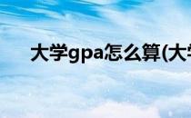 大学gpa怎么算(大学gpa怎么算的A+)