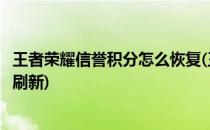 王者荣耀信誉积分怎么恢复(王者荣耀信誉积分怎么恢复几点刷新)