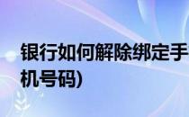 银行如何解除绑定手机(银行如何解除绑定手机号码)