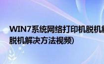 WIN7系统网络打印机脱机解决方法(win7系统网络打印机脱机解决方法视频)