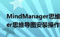 MindManager思维导图安装(mindmanager思维导图安装操作系统)