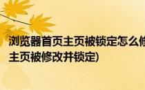 浏览器首页主页被锁定怎么修改如何解锁的方法(浏览器默认主页被修改并锁定)