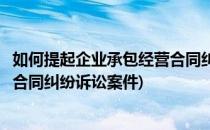 如何提起企业承包经营合同纠纷诉讼(如何提起企业承包经营合同纠纷诉讼案件)