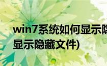 win7系统如何显示隐藏文件(win7系统如何显示隐藏文件)