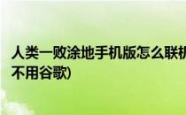 人类一败涂地手机版怎么联机(人类一败涂地手机版怎么联机不用谷歌)