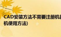 CAD安装方法不需要注册机就可以完美破解(破解版cad注册机使用方法)