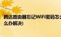 腾达路由器忘记WiFi密码怎么办(腾达路由器忘记wifi密码怎么办解决)