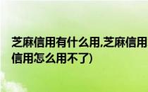 芝麻信用有什么用,芝麻信用怎么用(芝麻信用有什么用,芝麻信用怎么用不了)