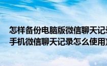 怎样备份电脑版微信聊天记录 实现手机电脑同步(电脑备份手机微信聊天记录怎么使用)