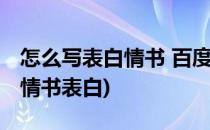 怎么写表白情书 百度表白情书怎么用(怎样写情书表白)