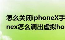 怎么关闭iphoneX手机的虚拟home键(iphonex怎么调出虚拟home键)