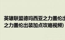 英雄联盟德玛西亚之力盖伦出装加点攻略(英雄联盟德玛西亚之力盖伦出装加点攻略视频)