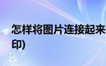 怎样将图片连接起来(怎样将图片连接起来打印)