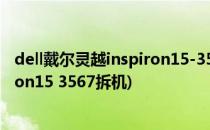 dell戴尔灵越inspiron15-3567拆机和升级内存(戴尔inspiron15 3567拆机)