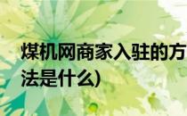 煤机网商家入驻的方法(煤机网商家入驻的方法是什么)