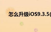 怎么升级iOS9.3.5(怎么升级鸿蒙系统)