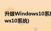 升级Windows10系统(win7怎样升级windows10系统)