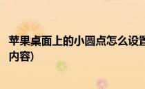 苹果桌面上的小圆点怎么设置(苹果桌面上的小圆点怎么设置内容)