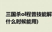 三国杀ol程普技能解析(三国杀程普技能醇醪什么时候能用)