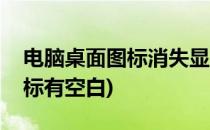 电脑桌面图标消失显示空白解决方案(桌面图标有空白)