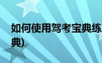 如何使用驾考宝典练习科目一(驾校科目一宝典)