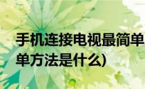 手机连接电视最简单方法(手机连接电视最简单方法是什么)