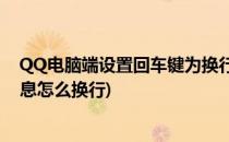 QQ电脑端设置回车键为换行,不为发送消息(qq回车发送消息怎么换行)