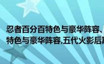 忍者百分百特色与豪华阵容、五代火影后期阵容(忍者百分百特色与豪华阵容,五代火影后期阵容选择)