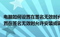 电脑如何设置在签名无效时允许安装或调试软件(电脑如何设置在签名无效时允许安装或调试软件应用)