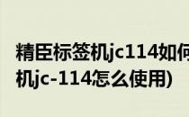 精臣标签机jc114如何操作使用(精臣标签打印机jc-114怎么使用)