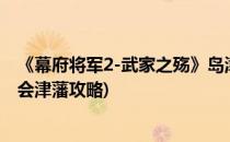 《幕府将军2-武家之殇》岛津攻略心得(幕府将军2武士之殇会津藩攻略)