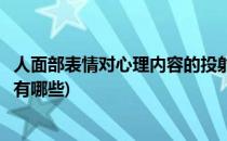 人面部表情对心理内容的投射(人面部表情对心理内容的投射有哪些)