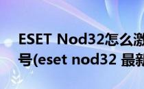 ESET Nod32怎么激活用户名和密码转序列号(eset nod32 最新激活码)