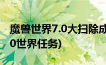 魔兽世界7.0大扫除成就怎么完成(魔兽世界7.0世界任务)