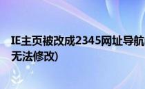 IE主页被改成2345网址导航铲除办法(ie主页被修改为2345无法修改)