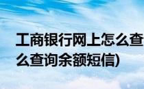 工商银行网上怎么查询余额(工商银行网上怎么查询余额短信)