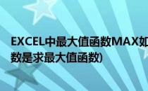 EXCEL中最大值函数MAX如何操作(在excel2010中max函数是求最大值函数)