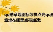 qq勋章墙图标怎样点亮qq勋章墙加速点亮qq勋章墙(qq勋章墙在哪里点亮加速)