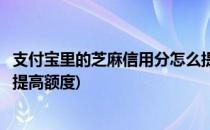 支付宝里的芝麻信用分怎么提高(支付宝里的芝麻信用分怎么提高额度)