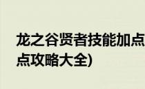 龙之谷贤者技能加点攻略(龙之谷贤者技能加点攻略大全)