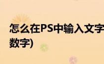 怎么在PS中输入文字(怎么在ps中输入文字和数字)